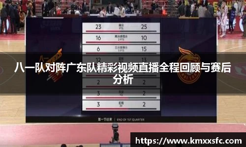 八一队对阵广东队精彩视频直播全程回顾与赛后分析