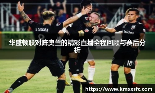 华盛顿联对阵奥兰的精彩直播全程回顾与赛后分析